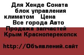 Для Хенде Соната5 блок управления климатом › Цена ­ 2 500 - Все города Авто » Продажа запчастей   . Крым,Красноперекопск